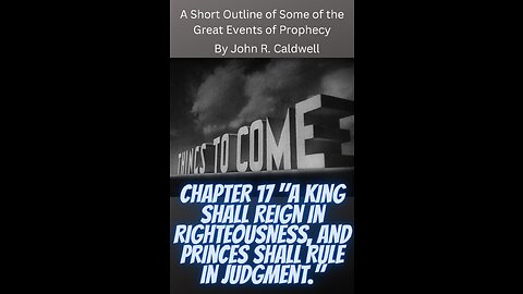 Things To Come, by John R. Caldwell, Things To Come Chapter 17 A King Shall Reign in Righteousness.