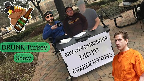 DRUNK Turkey Show: Bryan Kohberger Did It! (Our Opinion) Change Our mind!