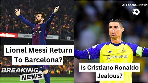 Lionel Messi Return To Barcelona? | Is Cristiano Ronaldo Jealous? | AI Football Tv | Football News