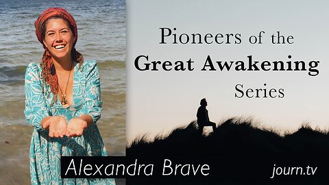 Pioneers of The Great Awakening Series - Session 13: Alexandra Brave