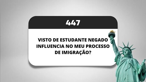 PÍLULA 447 - UM VISTO DE ESTUDANTE NEGADO PODE INFLUENCIAR NO MEU PROCESSO DE IMIGRAÇÃO?