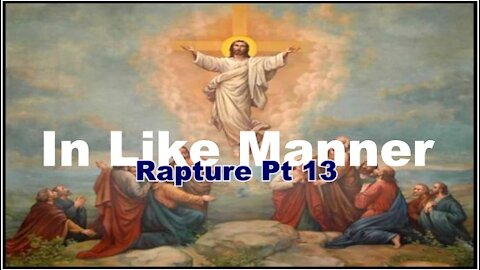 The Last Days Pt 408 - Rapture Pt 13 - In Like Manner