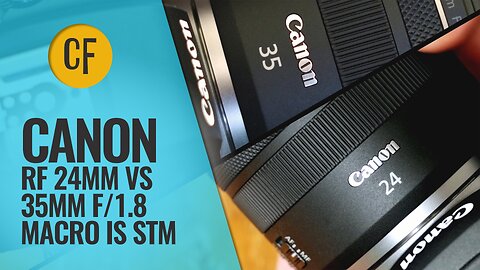 Which should I buy? Canon RF 24mm vs 35mm f/1.8 Macro IS STM