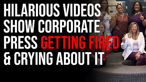 Hilarious Videos Show Corporate Press Getting FIRED & Crying About It