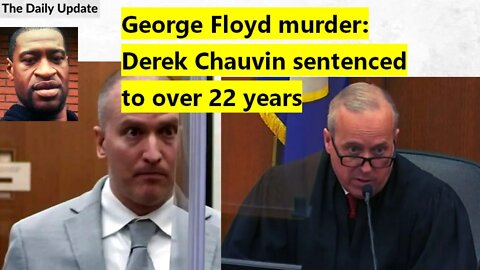 George Floyd murder: Derek Chauvin sentenced to over 22 years | The Daily Update