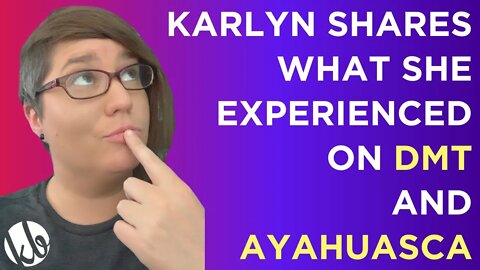 Karlyn Borysenko shares what she experienced on DMT and Ayahuasca