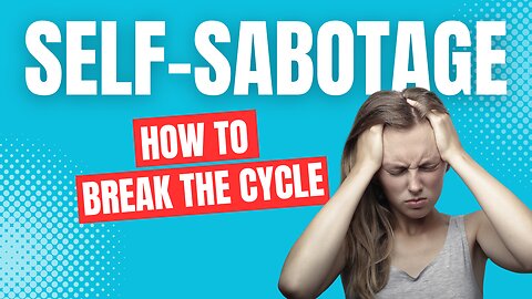 Break the Cycle of Self-Sabotage