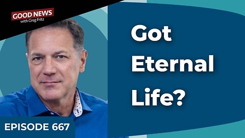Episode 667: Eternal Life—Something You Have Not Something You Do!