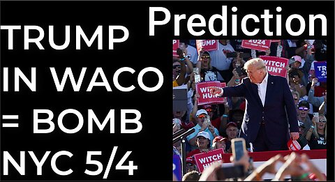 Prediction: TRUMP IN WACO = DIRTY BOMB NYC - May 4