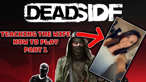 Deadside - Teaching The Wife To Play - Part 1