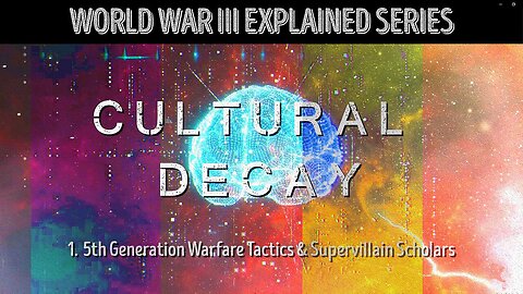 Documentary: WWIII Explained: Cultural Decay - 5th Generation Warfare & the Supervillain Scholars