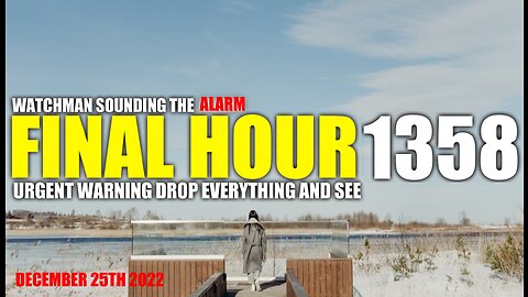 FINAL HOUR 1358 - URGENT WARNING DROP EVERYTHING AND SEE - WATCHMAN SOUNDING THE ALARM
