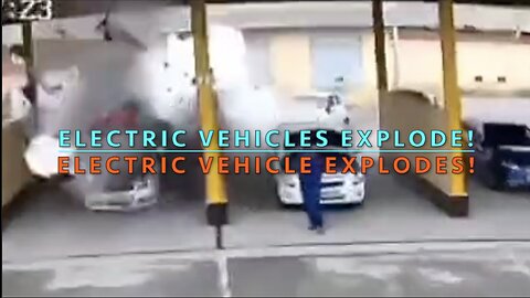 ELECTRIC VEHICLES EXPLODE! - EV EXPLODES!