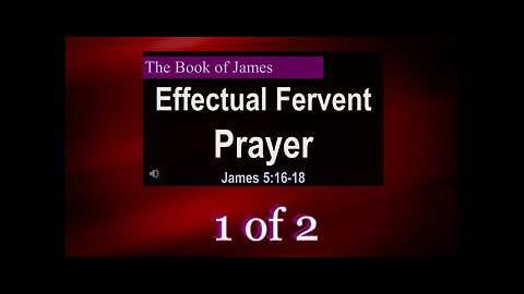 075 Fervent Effectual Prayer (James 5:16-18) 1 of 2