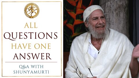 Bliss is the Self’s Illusion—the Ego is its Disillusion - Shunyamurti Answers Your Questions