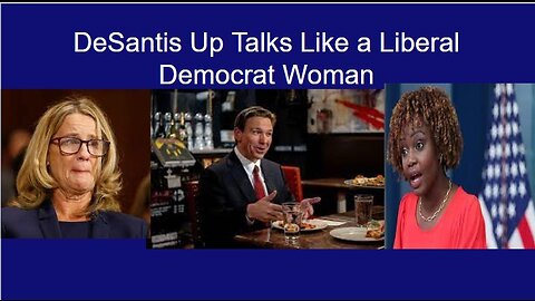 Watch DeSantis Uptalk Like A Like Liberal Women