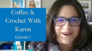 Coffee & Crochet With Karen Podcast - Episode 1