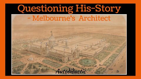 Questioning His-Story - Melbourne's Architect