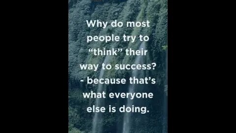 Why do most people try to “think” their way to success...