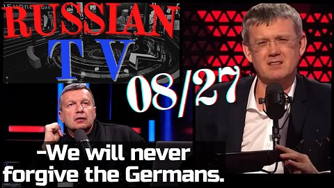 "We Will Never Forgive The Germans" 08/27 RUSSIAN TV Update ENG SUBS