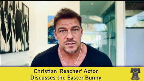 Christian 'Reacher' Actor Discusses the Easter Bunny