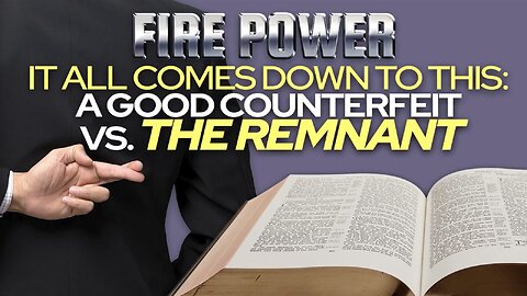 “It All Comes Down To This: The Good Counterfeit vs. The Remnant”.