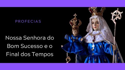 Profecias | Nossa Senhora do Bom Sucesso e o Final dos Tempos