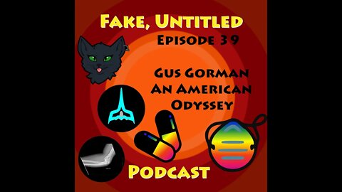 Fake, Untitled Podcast: Episode 39 - Gus Gorman, An American Odyssey