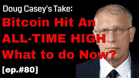 Doug Casey's Take [ep.#80] Bitcoin hits All-Time High. Is it time to buy or sell?