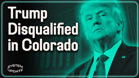 Trump Disqualified From Colorado Ballot by 4-3 Judicial Ruling | SYSTEM UPDATE #202