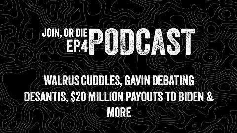 EP 4: WALRUS CUDDLES, GAVIN DEBATING DESANTIS, $20 MILLION PAYOUTS TO BIDEN & MORE