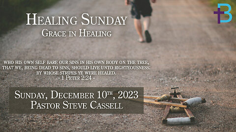 December 10, 2023: Grace in Healing (Pastor Steve Cassell)