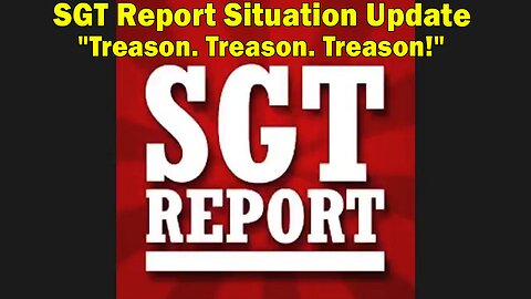 SGT Report Situation Update 05-12-2023: "Treason. Treason. Treason!"