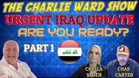 PART 1 - URGENT IRAQ UPDATE, ARE YOU READY WITH CHELLA SMITH, CHAS CARTER & CHARLIE WARD