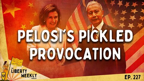 Pelosi's Pickled Provocation Ep. 227