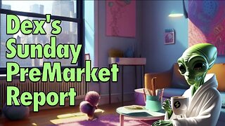 Dex’s Sunday PreMarket Report 12-10-23