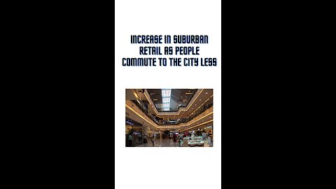 Increase in suburban retail as people commute to the city less