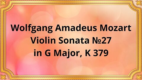 Wolfgang Amadeus Mozart Violin Sonata №27 in G Major, K 379