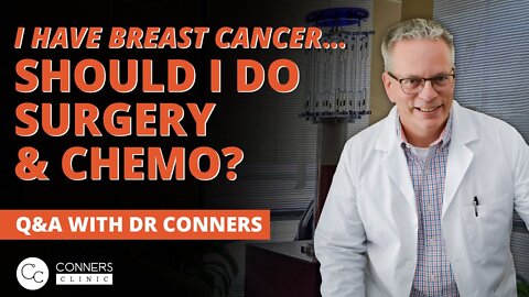 I Have Breast Cancer, Should I Do Surgery and Chemo? | Conners Clinic - Alternative Cancer Treatment