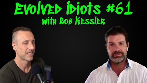 Evolved idiots #61 w/Rob Kessler