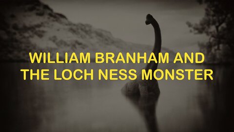 The Loch Ness Monster - William Branham’s Church Age Messengers