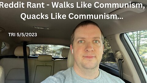 TRI - 5/5/2023 - Reddit Rant - Walks Like Communism, Quacks Like Communism…
