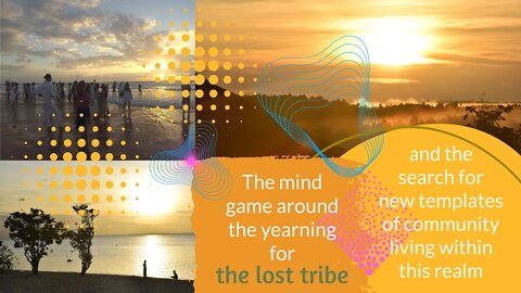 The mind game around the yearning for the lost tribe & the search for templates of community living
