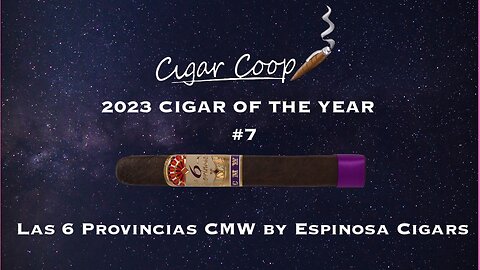 2023 Cigar of the Year Countdown (Coop’s List) #7: Las 6 Provincias CMW by Espinosa Cigars