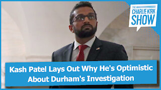 Kash Patel Lays Out Why He's Optimistic About Durham's Investigation