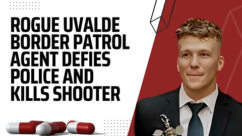 Rogue Uvalde Border Patrol Agent Defies Police and Kills Shooter