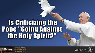 26 Jul 23, No Nonsense Catholic: Is Criticizing the Pope "Going Against the Holy Spirit?"