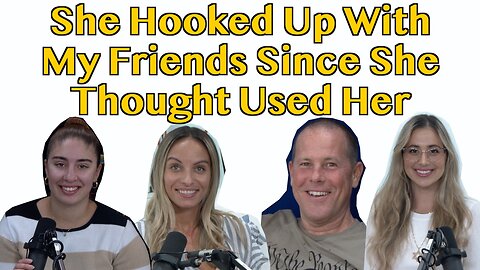 She Hooked Up With My Friends Since She Thought I Used Her