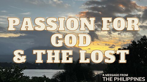 Passion for God & the Lost (A Message from the Philippines)