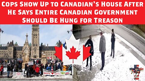 Cops Show Up to Canadian’s House After He Says Entire Canadian Government Should Be Hung for Treason